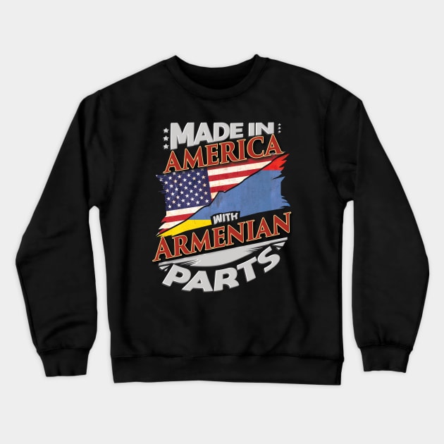 Made In America With Armenian Parts - Gift for Armenian From Armenia Crewneck Sweatshirt by Country Flags